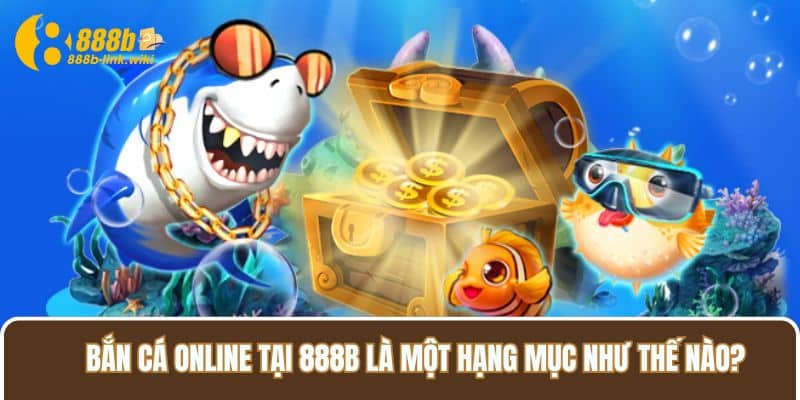 Bắn cá online tại 888B là một hạng mục như thế nào?