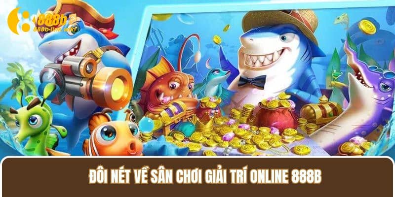 Đôi nét về sân chơi giải trí online 888B