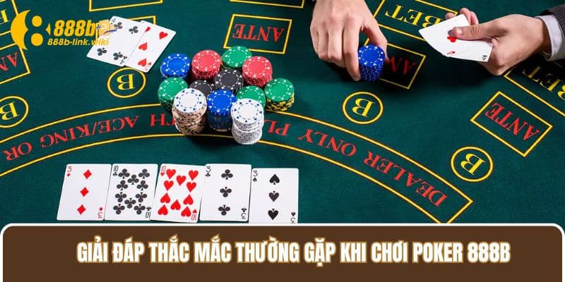 Giải đáp thắc mắc thường gặp khi chơi Poker 888B