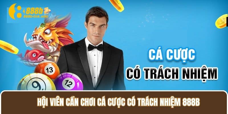 Hội viên cần chơi cá cược có trách nhiệm 888B