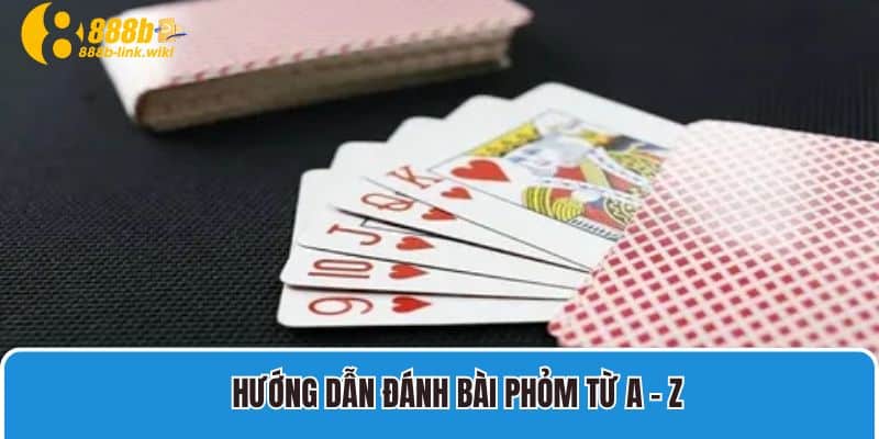 Hướng dẫn đánh bài phỏm từ A – Z