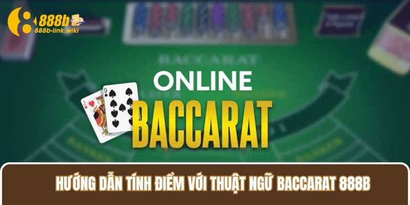 Hướng dẫn tính điểm với thuật ngữ Baccarat 888B