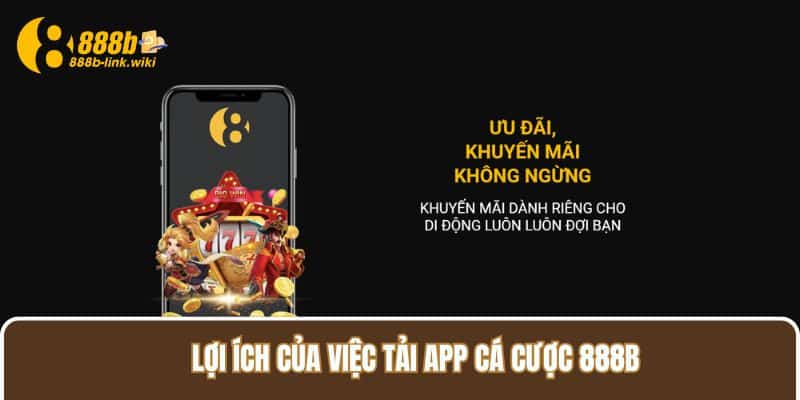 Lợi ích của việc tải app cá cược 888B