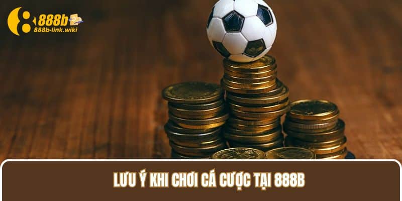 Lưu ý khi chơi cá cược tại 888B