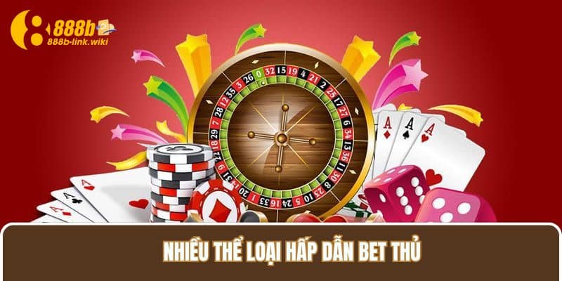 Nhiều thể loại hấp dẫn bet thủ