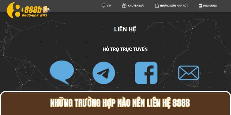 Những trường hợp nào nên liên hệ 888B