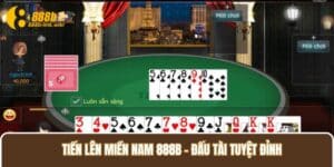 Tiến Lên Miền Nam 888B – Đấu Tài Tuyệt Đỉnh