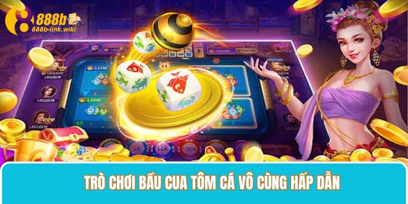 Trò chơi bầu cua 888B vô cùng hấp dẫn