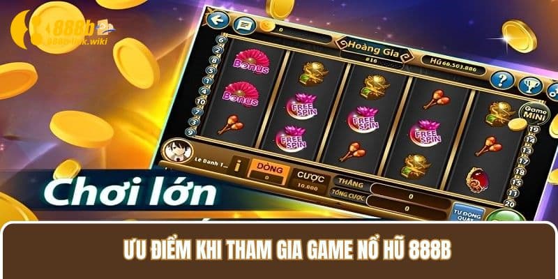 Ưu điểm khi tham gia game nổ hũ 888B 