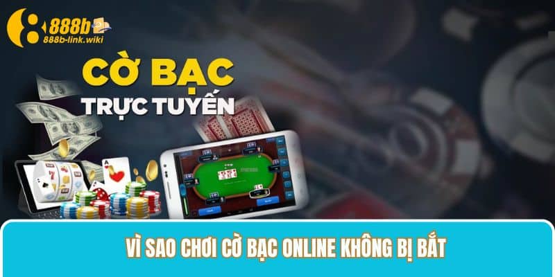 Vì sao chơi cờ bạc online không bị bắt khi tham gia tại nhà cái 888B